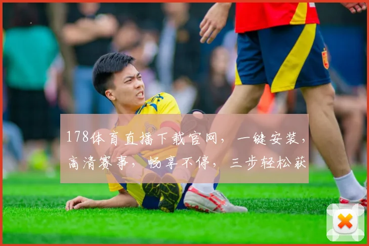 178体育直播下载官网，一键安装，高清赛事，畅享不停，三步轻松获取