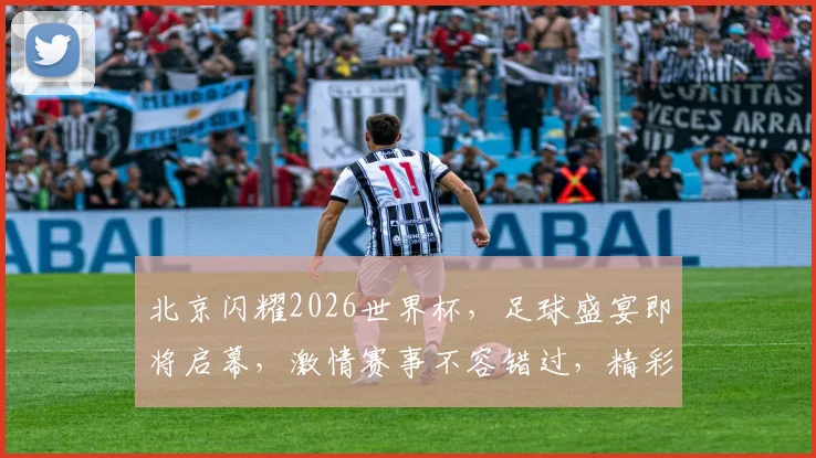 北京闪耀2026世界杯，足球盛宴即将启幕，激情赛事不容错过，精彩一触即发
